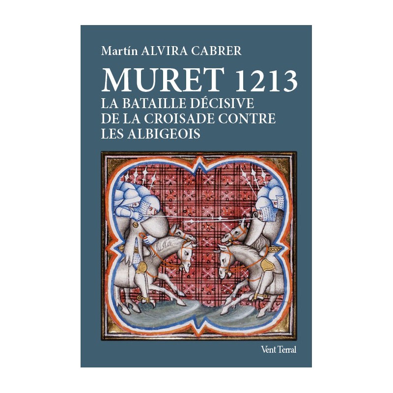 Muret 1213 - La bataille décisive de la croisade contre les albigeois